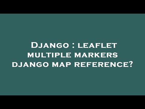 Django : leaflet multiple markers django map reference?