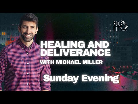 Sunday Night | Healing and Deliverance |  Michael Miller