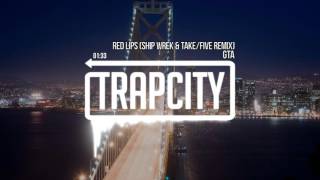 GTA - Red Lips (Ship Wrek &amp; Take/Five Remix)