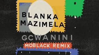 Blanka Mazimela feat. Korus & Sobantwana - Gcwanini (MoBlack Remix)