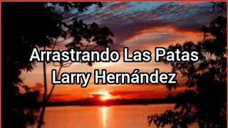 Arrastrando Las Patas | Larry Hernández