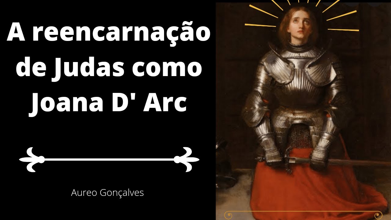 A REENCARNAÇÃO DE JUDAS COMO JOANA D´ARC