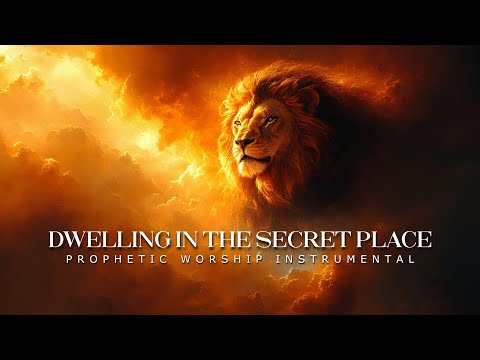 Dwelling in the Secret Place : Powerful Prophetic Worship Music