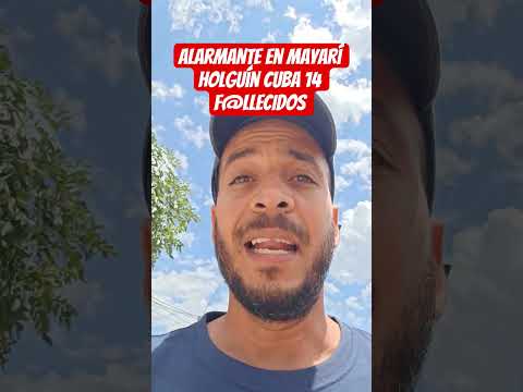 #ULTIMAHORA ALARMANTE HOY EN MAYARÍ HOLGUÍN CUBA 14 F@LLECIDOS