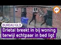 'Wie is daar!' Inbrekers slaan op de vlucht | Bureau GLD