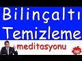 BİLİNÇALTI TEMİZLEME MEDİTASYONU Sesli-1 (Meditasyon Müzikleri)