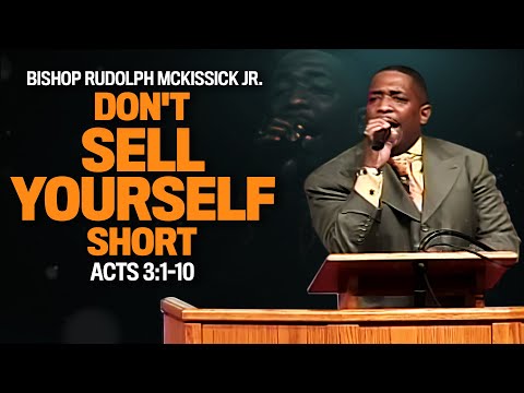 Bishop Rudolph McKissick Jr.- Don't Sell Yourself Short- Acts 3:1-10
