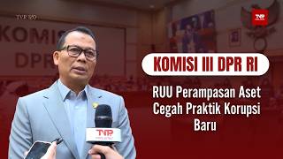 Komisi III DPR RI - RUU Perampasan Aset Cegah Praktik Korupsi Baru - TVR 120