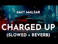 Amit Malsar - Charged Up (Slowed + Reverb) | Uddna Sapp Slowed And Reverb Song | Charged Up (Lo-Fi)