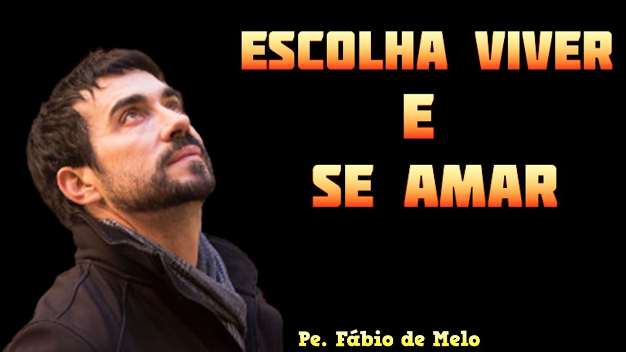 Padre Fábio de Melo: Escolha Viver e se amar!