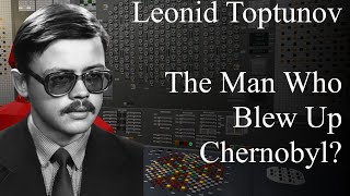 Half Lives: Leonid Toptunov, The Man Who Blew Up Chernobyl? REMASTERED