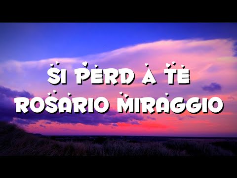 Si perd a te - testo (Rosario Miraggio)