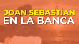 Joan Sebastian - En la Banca (Audio Oficial)