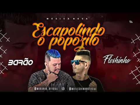 MC BARAO E MC FLESHINHO-ESCAPOLINDO O POPOZITO-MUSICA NOVA 2018