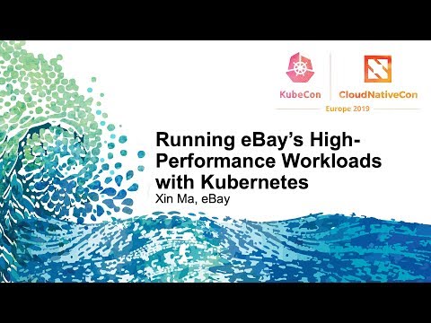 Running eBay’s High-Performance Workloads with Kubernetes - Xin Ma, eBay
