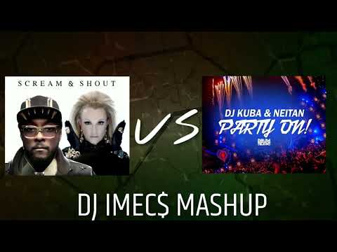 will.i.am ft. Britney Spears vs DJ KUBA & NEITAN - Scream & Shout  vs Party On! (DJ IMEC$ Mashup)