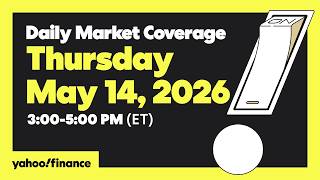 Yahoo Finance Live: Daily Market Coverage - May 14, 2026 3PM - 5PM (ET)