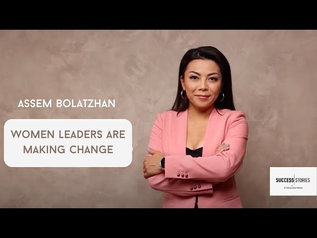 Assem Bolatzhan. Women leaders are making change