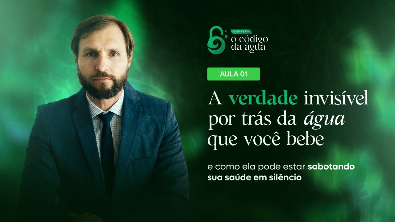 AULA# 01- A VERDADE INVISÍVEL POR TRÁS DA  ÁGUA QUE VOCÊ BEBE