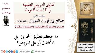 صورة ما حكم تعليق الحروز على الأطفال أو المريض؟ لمعالي الشيخ صالح الفوزان