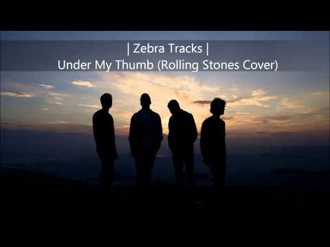 Zebra Tracks - Under My Thumb (Rolling Stones cover)