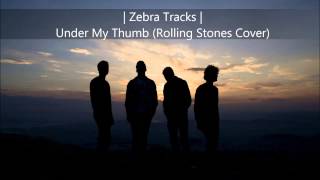 Zebra Tracks - Under My Thumb (Rolling Stones cover)