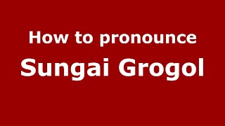 How to pronounce Sungai Grogol