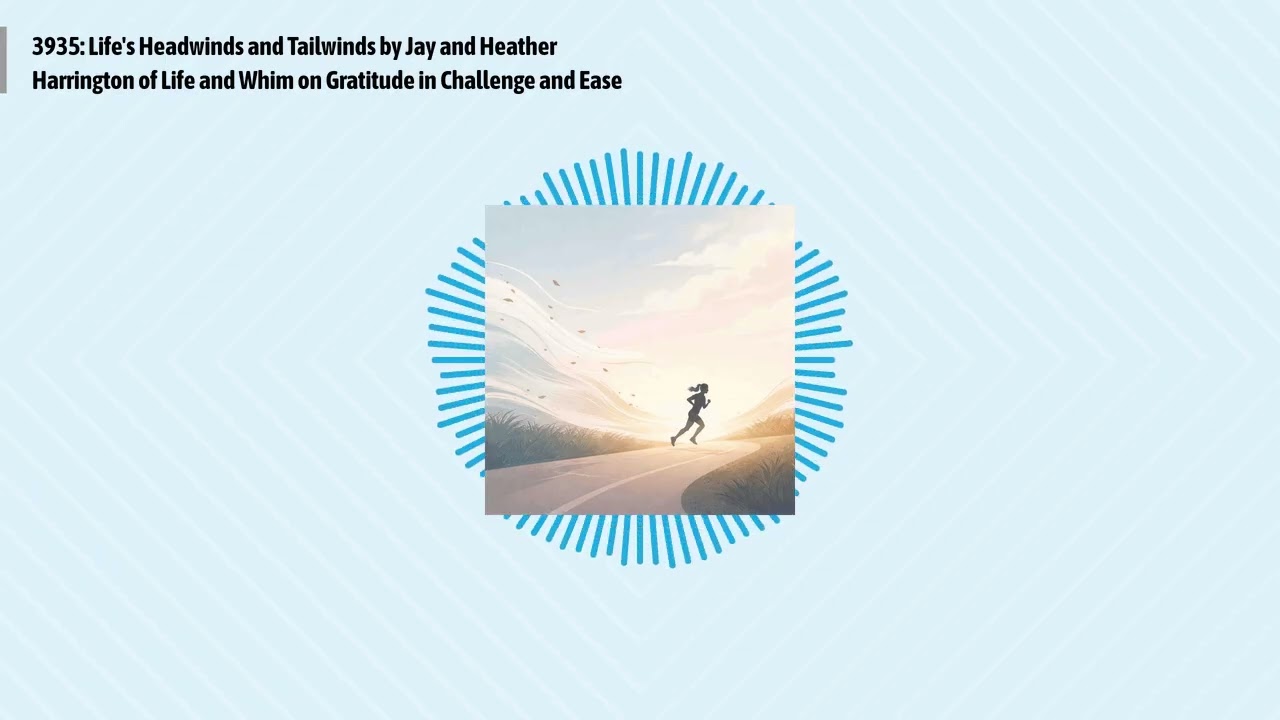 3935: Life's Headwinds and Tailwinds by Jay and Heather Harrington of Life and Whim on Gratitude...