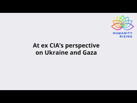 Humanity Rising Day 909: An ex CIA’s perspective on Ukraine and Gaza