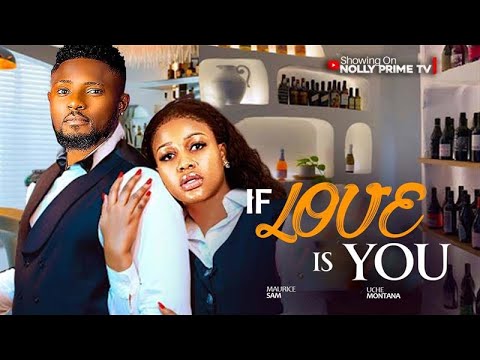 IF LOVE IS YOU ~ UCHE MONTANA, MAURICE SAM, SARIAN MARTINS | 2025 latest nigerian films