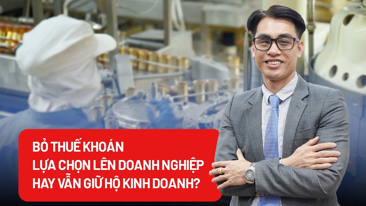 Bỏ thuế khoán: Lựa chọn lên doanh nghiệp hay vẫn giữ hộ kinh doanh?