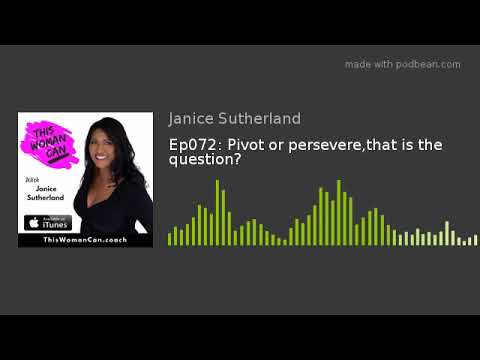 Ep072: Pivot or persevere,that is the question?