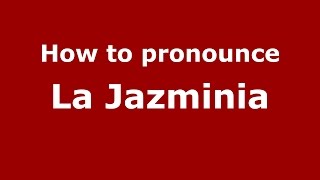 How to pronounce La Jazminia