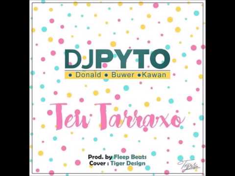 DJ Pyto x Donald Dimas, Buwer, Kawam   Teu Tarraxo Prod  Fleep Beatz Audio