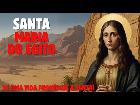 UMA MULHER DE VIDA DESREGRADA QUE SE CONVERTEU / QUEM FOI A SANTA MARIA DO EGITO?