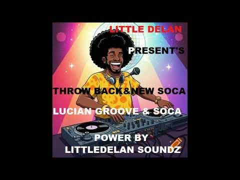 THROW BACK & NEW SOCA [LUCIAN GROOVE & LUCIAN SOCA ] MIX BY LITTLE DELAN [MIX SOUNDS 1]