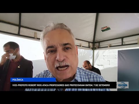 Vice-Prefeito Robert Rios ataca professores e critica Ministério Público 08 09 2022