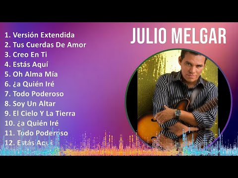 Julio Melgar 2024 MIX Grandes Exitos - Versión Extendida, Tus Cuerdas De Amor, Creo En Ti, Estás...