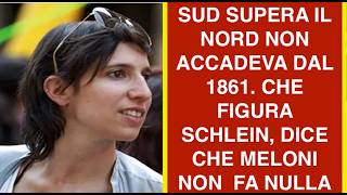 SUD SUPERA IL NORD NON ACCADEVA DAL 1861. CHE FIGURA SCHLEIN, DICE CHE MELONI NON  FA NULLA