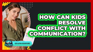 How Can Kids Resolve Conflict With Communication? - Gen Alpha Adventures