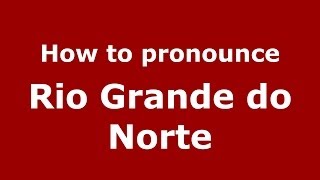 How to pronounce Rio Grande Do Norte