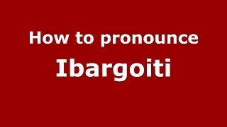 How to pronounce Ibargoiti