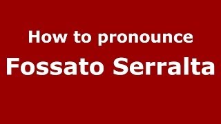 How to pronounce Fossato Serralta