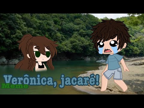 VERÔNICA, JACARÉ! | meme | GC Gacha Club