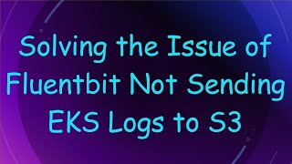 Download the video "Solving the Issue of Fluentbit Not Sending EKS Logs to S3"