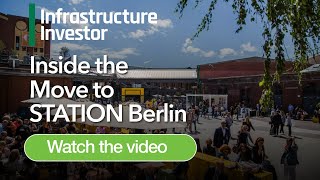 Infrastructure Investor Global Summit moves to STATION Berlin