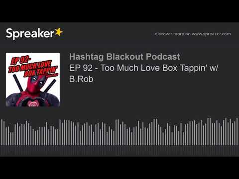EP 92 - Too Much Love Box Tappin' w/ B.Rob (made with Spreaker)