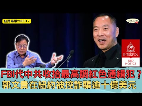 黃毓民 毓民踢爆 230317 ep660p1 of 3FBI代中共收拾最高調紅色通緝犯？/郭文貴在紐約被控詐騙逾十億美元