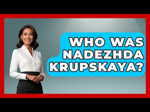 Who Was Nadezhda Krupskaya? - History of Communism