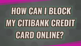 How can I block my Citibank credit card online?